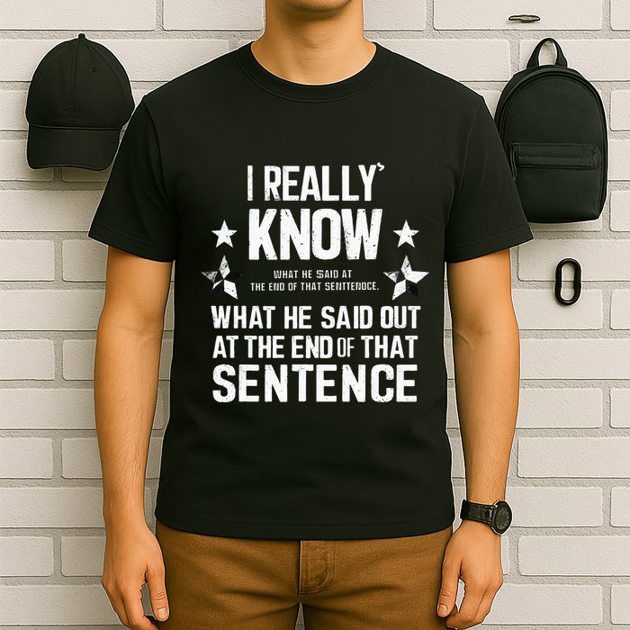 I Really Don’T Know What He Said At The End Of That Sentence T-Shirt