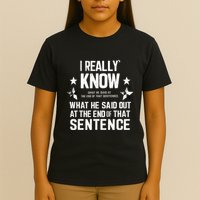 I Really Don’T Know What He Said At The End Of That Sentence T-Shirt