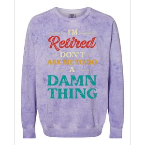 I'm Retired Don't Ask Me To Do A Damn Thing Retirement Colorblast Crewneck Sweatshirt