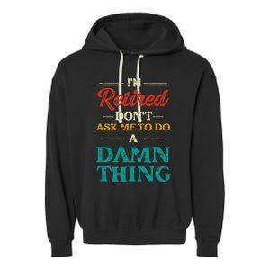 I'm Retired Don't Ask Me To Do A Damn Thing Retirement Garment-Dyed Fleece Hoodie