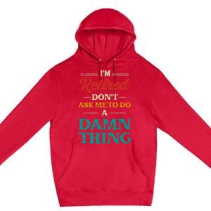 I'm Retired Don't Ask Me To Do A Damn Thing Retirement Premium Pullover Hoodie