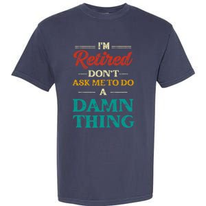 I'm Retired Don't Ask Me To Do A Damn Thing Retirement Garment-Dyed Heavyweight T-Shirt