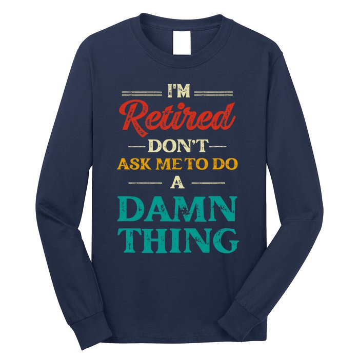 I'm Retired Don't Ask Me To Do A Damn Thing Retirement Long Sleeve Shirt