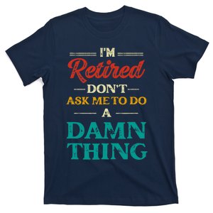 I'm Retired Don't Ask Me To Do A Damn Thing Retirement T-Shirt