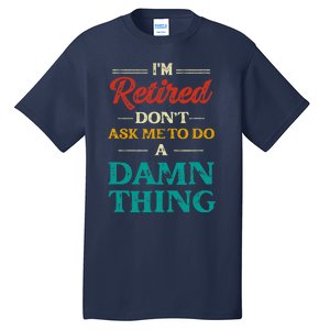 I'm Retired Don't Ask Me To Do A Damn Thing Retirement Tall T-Shirt