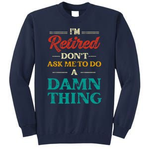 I'm Retired Don't Ask Me To Do A Damn Thing Retirement Tall Sweatshirt