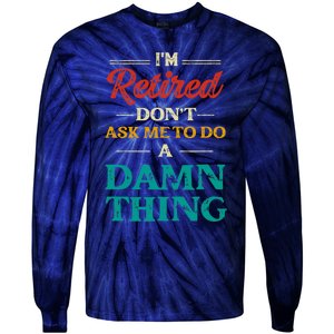 I'm Retired Don't Ask Me To Do A Damn Thing Retirement Tie-Dye Long Sleeve Shirt