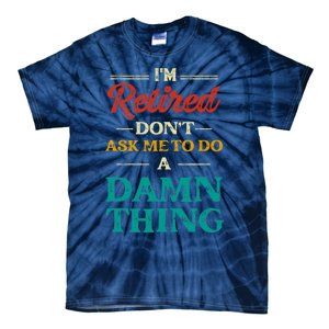 I'm Retired Don't Ask Me To Do A Damn Thing Retirement Tie-Dye T-Shirt