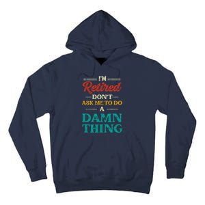 I'm Retired Don't Ask Me To Do A Damn Thing Retirement Tall Hoodie