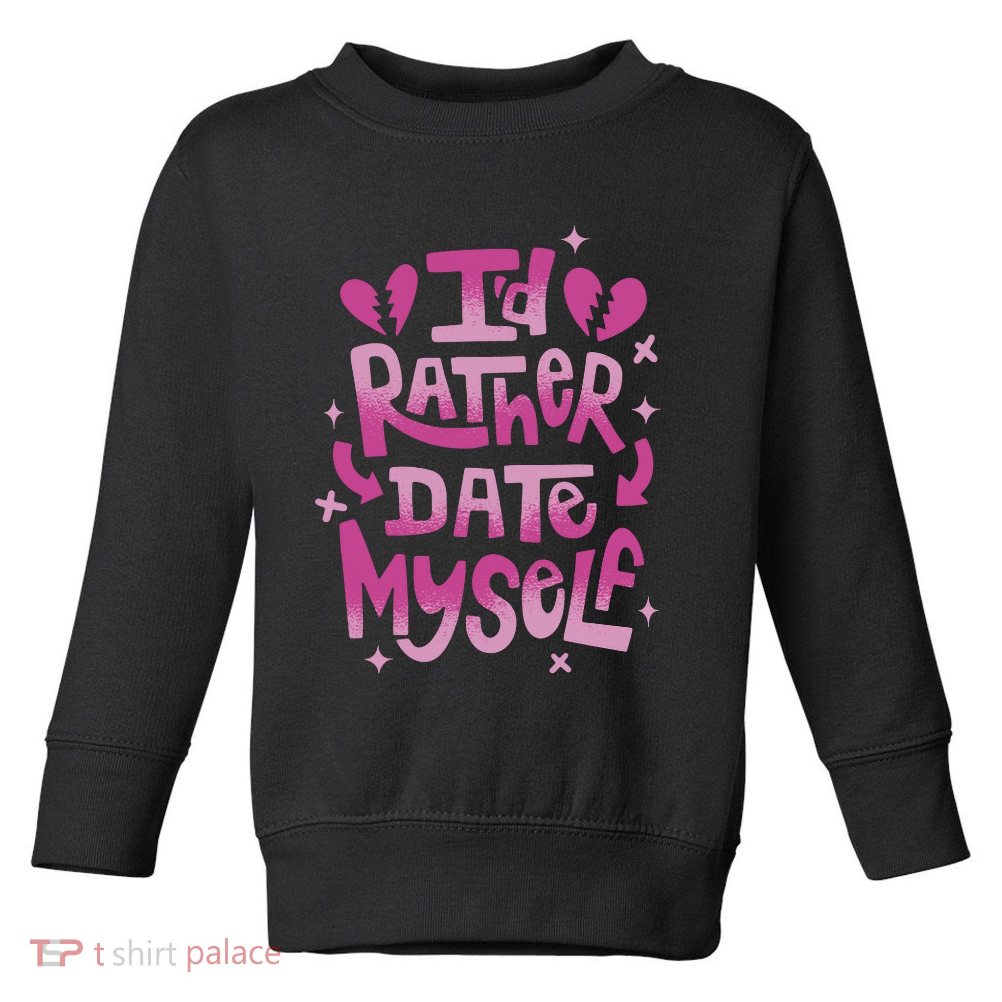 Id Rather Date Myself Anti Valentines Day Funny Toddler Sweatshirt