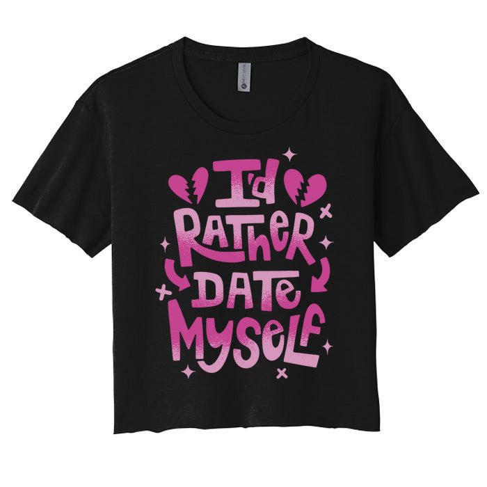 Id Rather Date Myself Anti Valentines Day Funny Women's Crop Top Tee