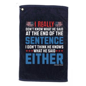 I Really DonT What He Said At The End Of That Sentence Platinum Collection Golf Towel