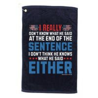 I Really DonT What He Said At The End Of That Sentence Platinum Collection Golf Towel