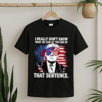 I Really Don’T Know What He Said At The End Of That Sentence T-Shirt