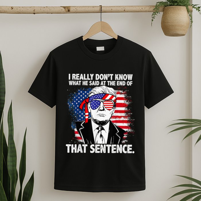 I Really Don’T Know What He Said At The End Of That Sentence T-Shirt