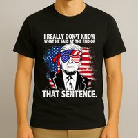 I Really Don’T Know What He Said At The End Of That Sentence T-Shirt