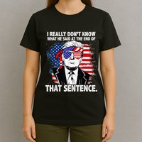 I Really Don’T Know What He Said At The End Of That Sentence T-Shirt