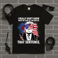I Really Don’T Know What He Said At The End Of That Sentence T-Shirt