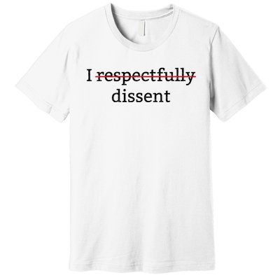 I Respectfully Dissent Premium T-Shirt