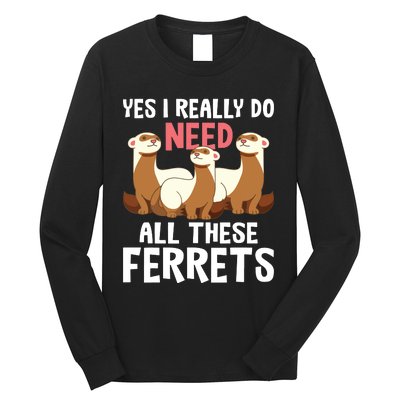 I Really Do Need These Ferrets Ferret Lover Long Sleeve Shirt