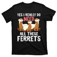 I Really Do Need These Ferrets Ferret Lover T-Shirt