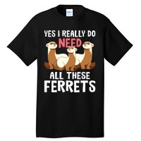 I Really Do Need These Ferrets Ferret Lover Tall T-Shirt