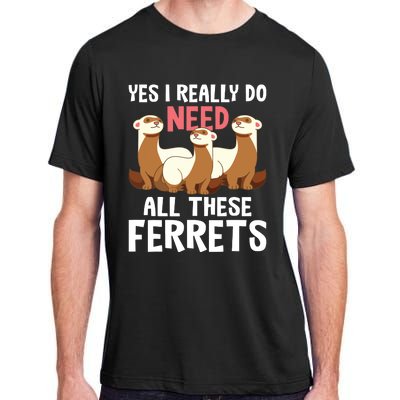 I Really Do Need These Ferrets Ferret Lover Adult ChromaSoft Performance T-Shirt