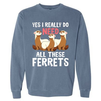 I Really Do Need These Ferrets Ferret Lover Garment-Dyed Sweatshirt