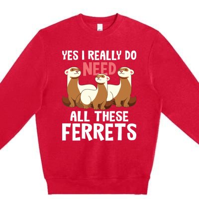 I Really Do Need These Ferrets Ferret Lover Premium Crewneck Sweatshirt