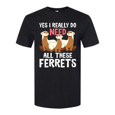 I Really Do Need These Ferrets Ferret Lover Softstyle CVC T-Shirt