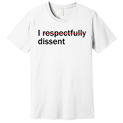 I Respectfully Dissent Premium T-Shirt