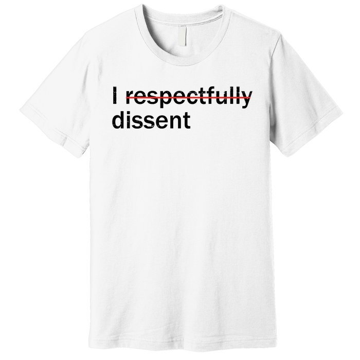 I Respectfully Dissent Premium T-Shirt