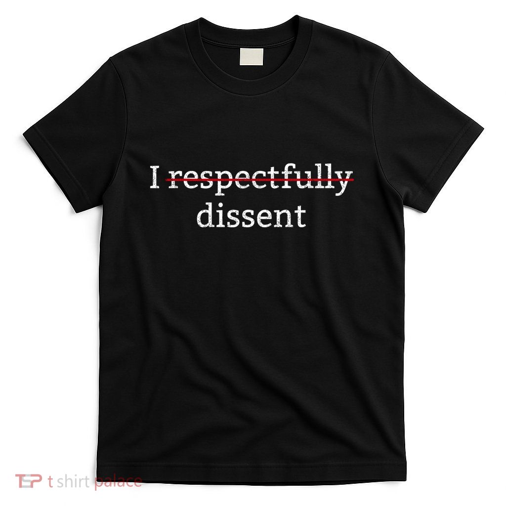 I Respectfully Dissent T-Shirt