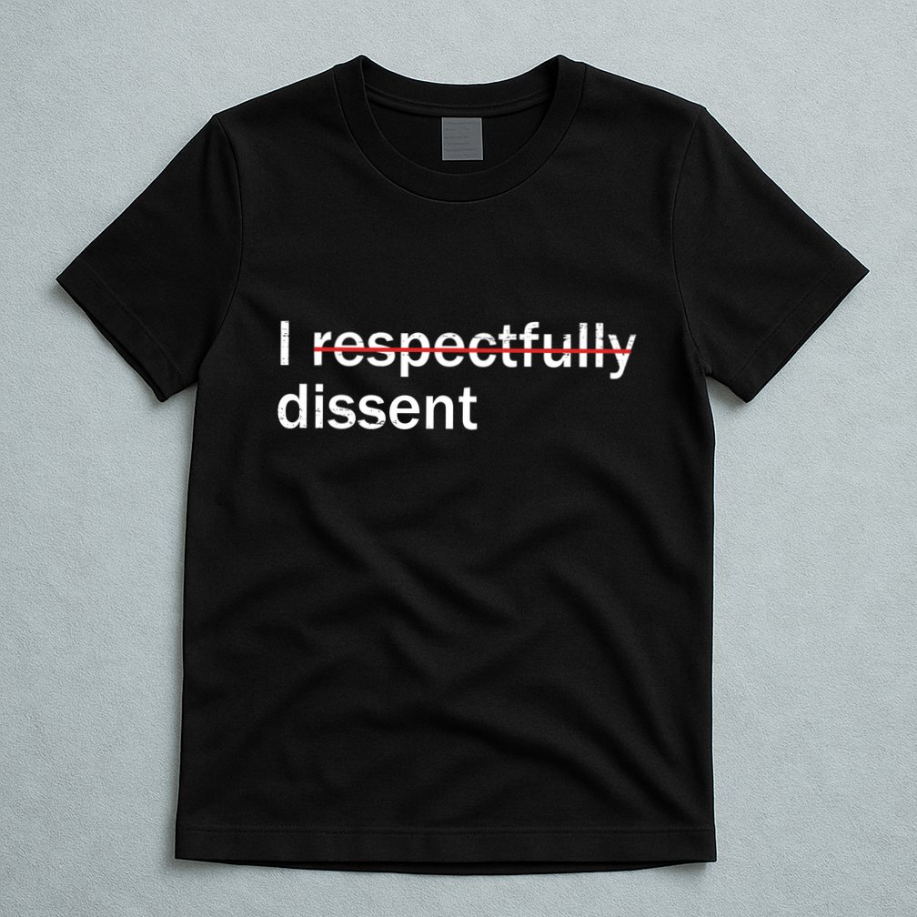 I Respectfully Dissent T-Shirt