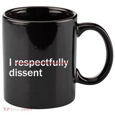 I Respectfully Dissent 11oz C Handle Ceramic Mug