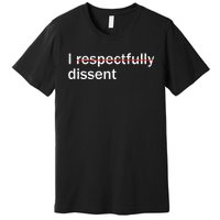 I Respectfully Dissent Premium T-Shirt