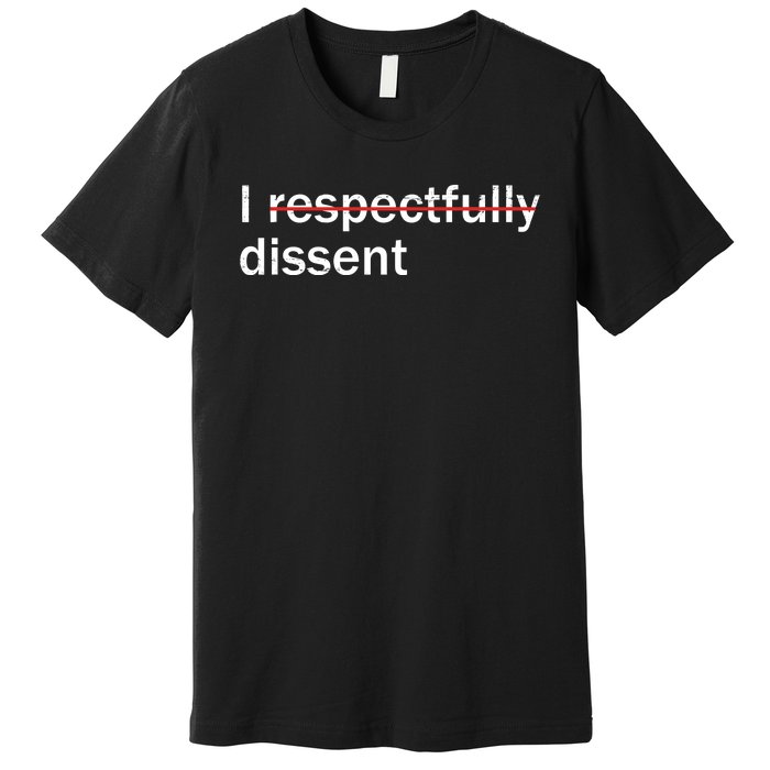 I Respectfully Dissent Premium T-Shirt