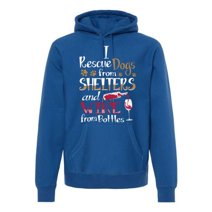 I Rescue Dogs From Shelters And Wine From Bottles Funny Gift Premium Hoodie