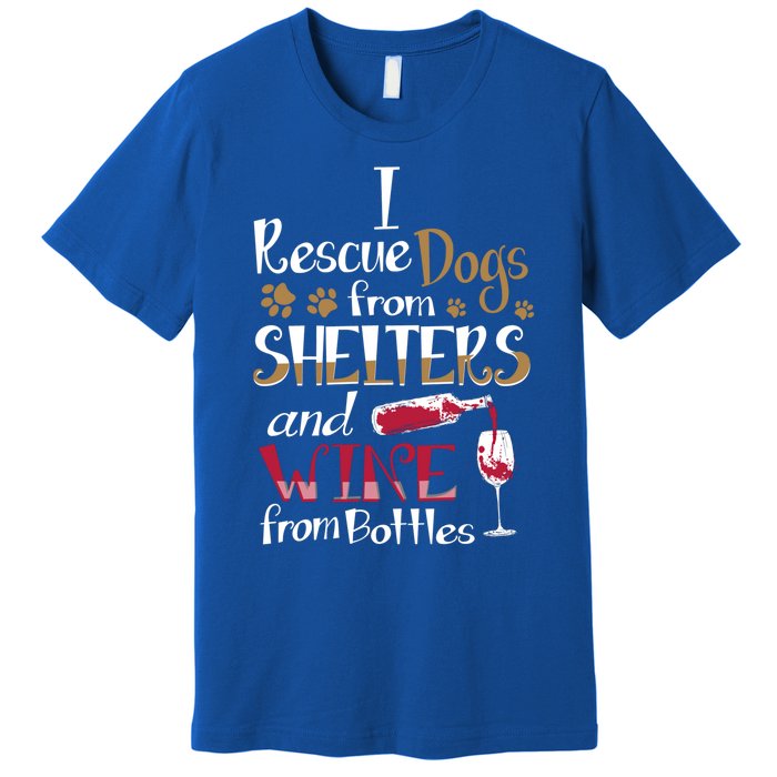 I Rescue Dogs From Shelters And Wine From Bottles Funny Gift Premium T-Shirt