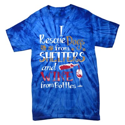 I Rescue Dogs From Shelters And Wine From Bottles Funny Gift Tie-Dye T-Shirt