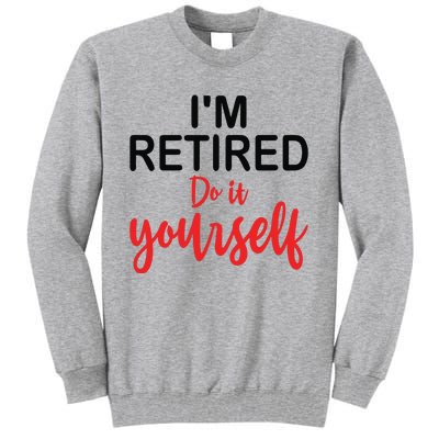 Im Retired Do It Yourself Tall Sweatshirt