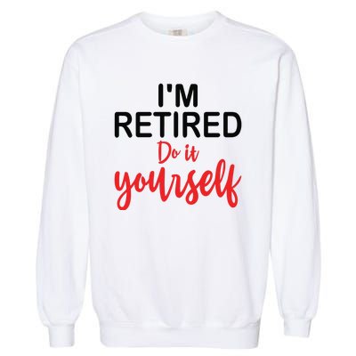 Im Retired Do It Yourself Garment-Dyed Sweatshirt