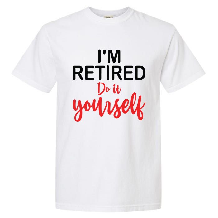 Im Retired Do It Yourself Garment-Dyed Heavyweight T-Shirt