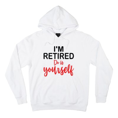 Im Retired Do It Yourself Hoodie