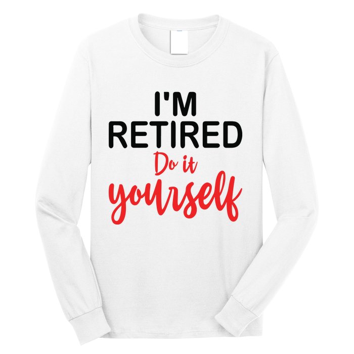 Im Retired Do It Yourself Long Sleeve Shirt