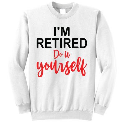 Im Retired Do It Yourself Sweatshirt