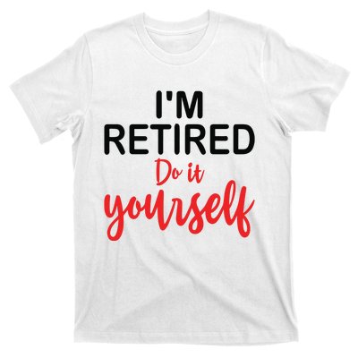 Im Retired Do It Yourself T-Shirt