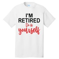 Im Retired Do It Yourself Tall T-Shirt