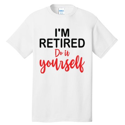 Im Retired Do It Yourself Tall T-Shirt