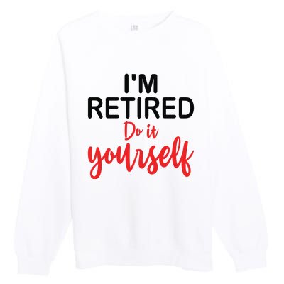 Im Retired Do It Yourself Premium Crewneck Sweatshirt